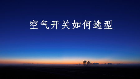 <strong>空气开关如何选型</strong>